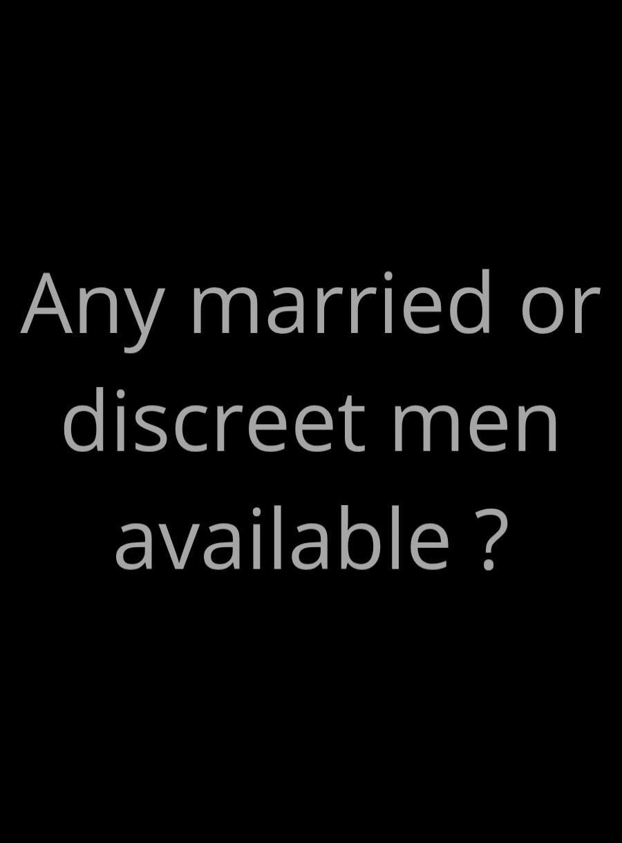 Any married or discreet men available?