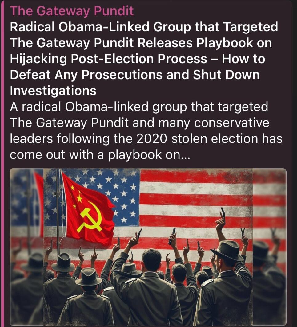 The Gateway Pundit Radical Obama-Linked Group that Targeted The Gateway Pundit Releases Playbook on Hijacking Post-Election Process - How to Defeat Any Prosecutions and Shut Down Investigations A radical Obama-linked group that targeted The Gateway Pundit and many conservative leaders following the 2020 stolen election has come out with a playbook 