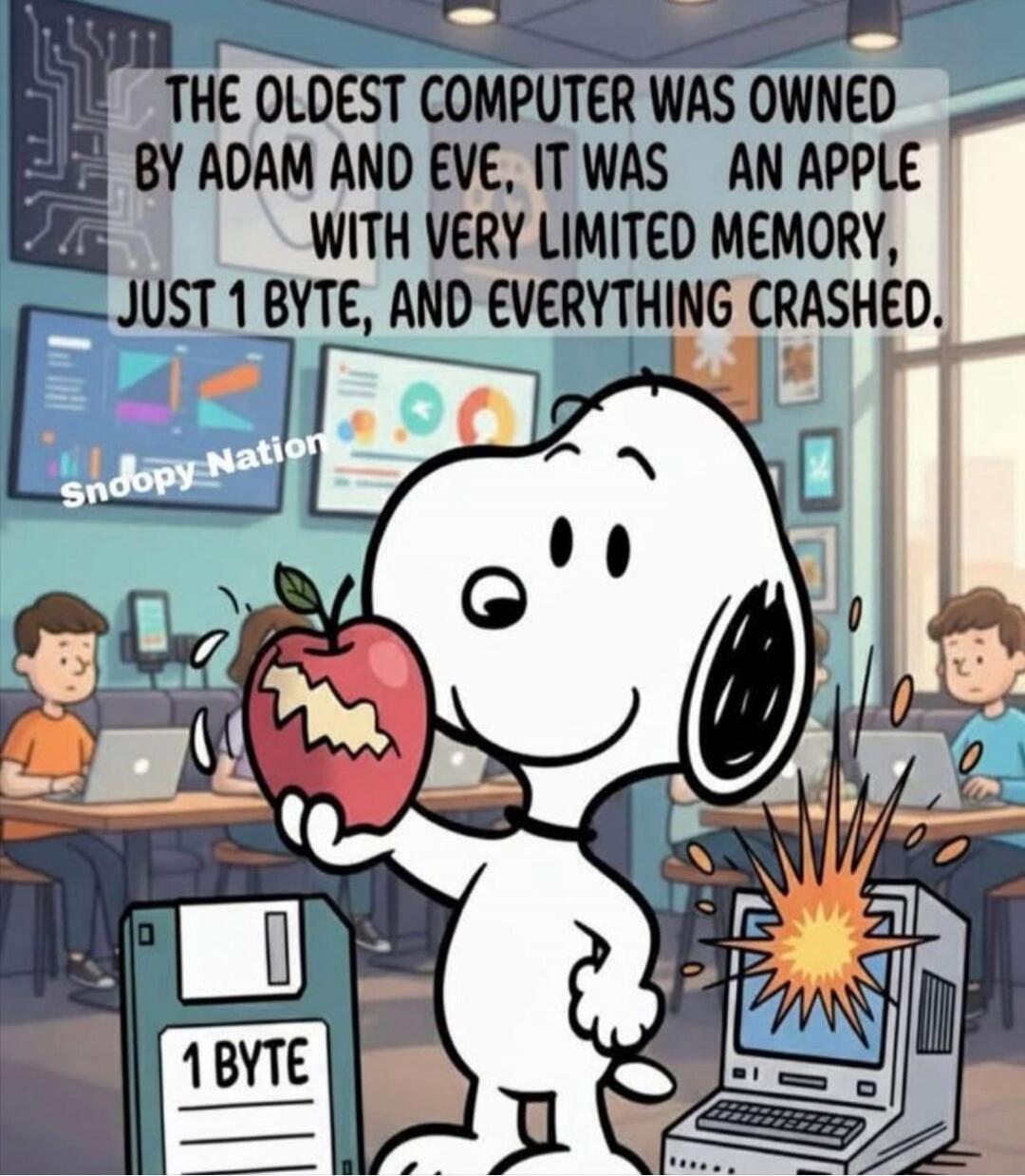 THE OLDEST COMPUTER WAS OWNED BY ADAM AND EVE,. IT WAS AN APPLE WITH VERY LIMITED MEMORY, JUST 1 BYTE, AND EVERYTHING CRASHED.