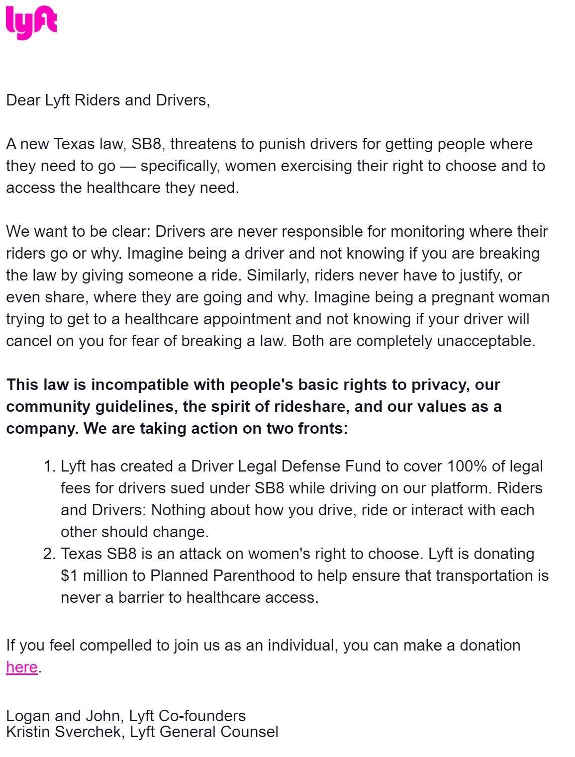 Dear Lyft Riders and Drivers A new Texas law SB8 threatens to punish drivers for getting people where they need to go specifically women exercising their right to choose and to access the healthcare they need We want to be clear Drivers are never responsible for monitoring where their riders go or why Imagine being a driver and not knowing if you are breaking the law by giving someone a ride Simil