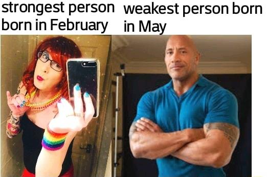 strongest person weakest person born bornin February in Ma