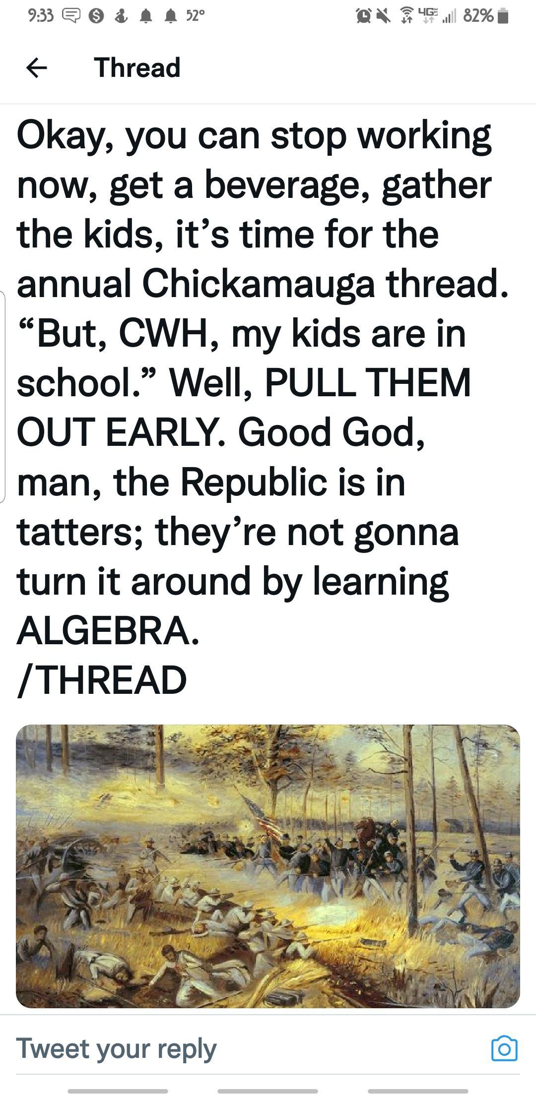 INDO 3 A AN QN F 82nm Thread Okay you can stop working now get a beverage gather the kids its time for the annual Chickamauga thread But CWH my kids are in school Well PULL THEM OUT EARLY Good God man the Republic is in tatters theyre not gonna turn it around by learning ALGEBRA THREAD Tweet your reply