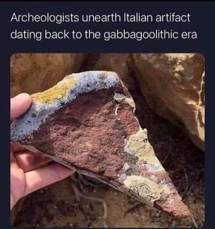 Archeologists unearth Italian artifact dating back to the gabbagoolithic era P R o
