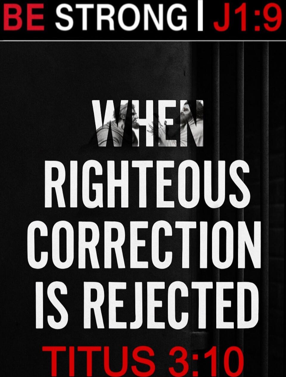 BE STRONG | J1:9 WHEN RIGHTEOUS CORRECTION IS REJECTED TITUS 3:10
