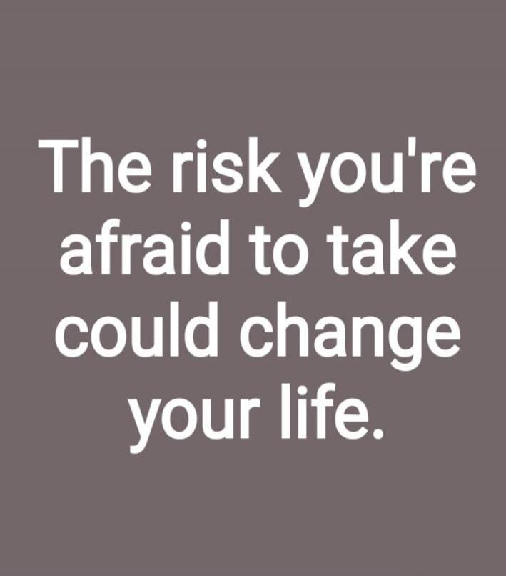 The risk you're afraid to take could change your life.