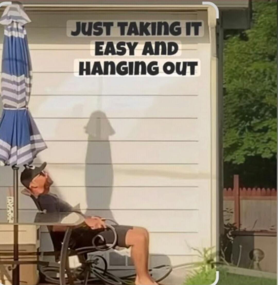 JUST TAKING IT EASY AND HANGING OUT