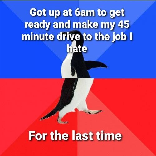 Got up at 6am to get CELEN G ELCH 22 E minute drive to thejob te J For the last time