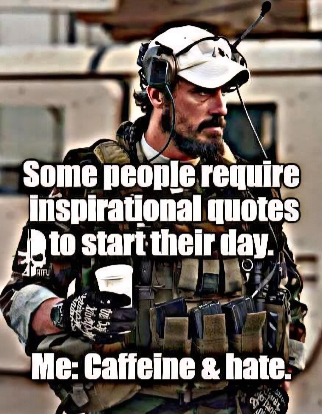 Some people require inspirational quotes to start their day. Me: Caffeine & hate.