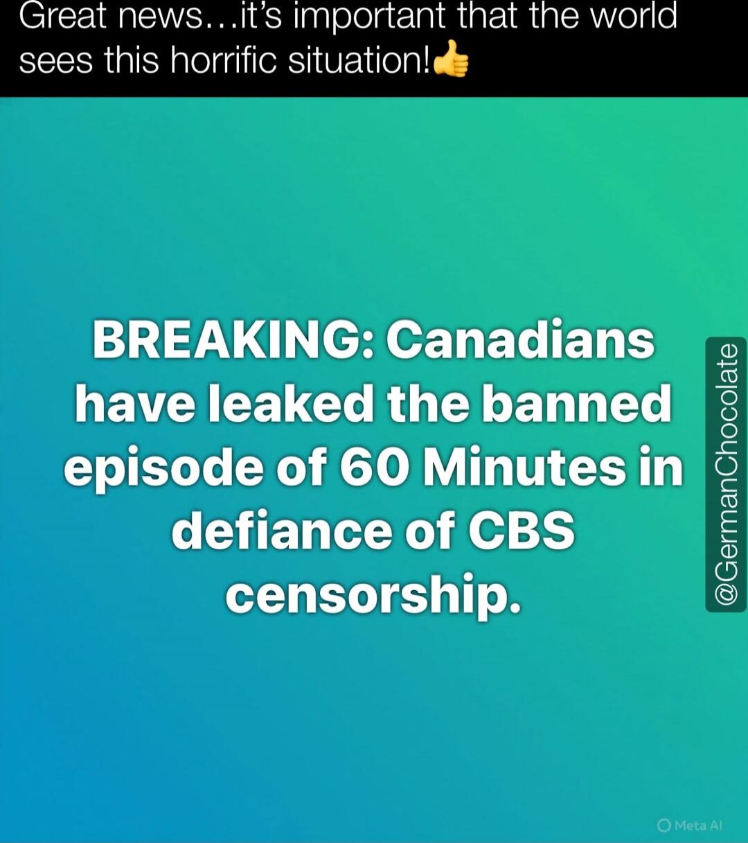 Great news... it’s important that the world sees this horrific situation! 👌 BREAKING: Canadians have leaked the banned episode of 60 Minutes in defiance of CBS censorship.