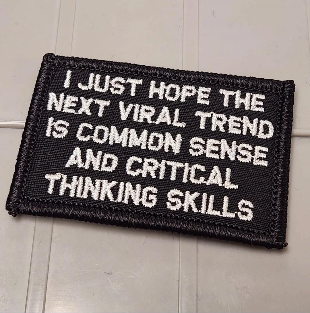 I JUST HOPE THE NEXT VIRAL TREND IS COMMON SENSE AND CRITICAL THINKING SKILLS