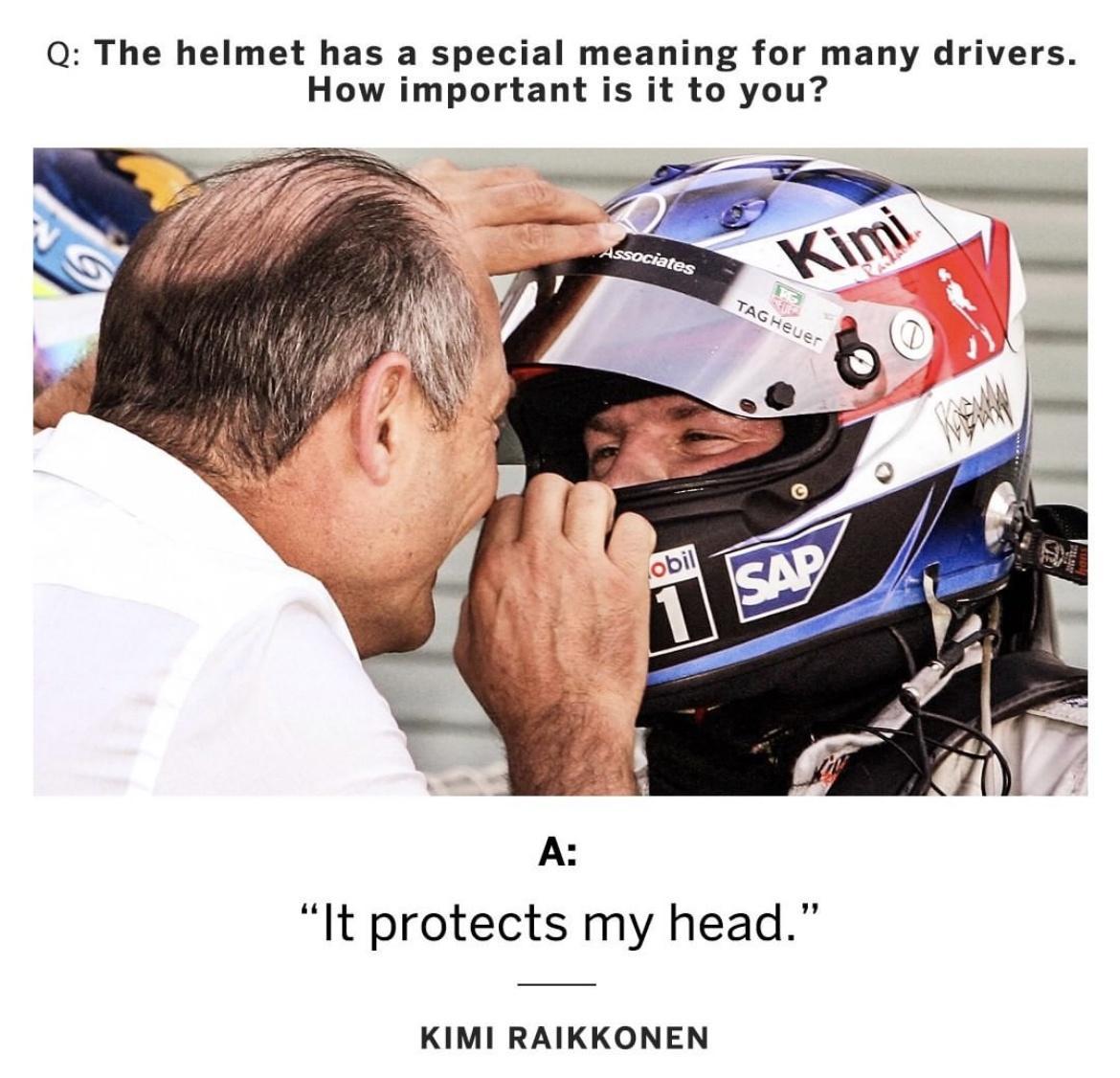 Q The helmet has a special meaning for many drivers How important is it to you It protects my head KIMI RAIKKONEN