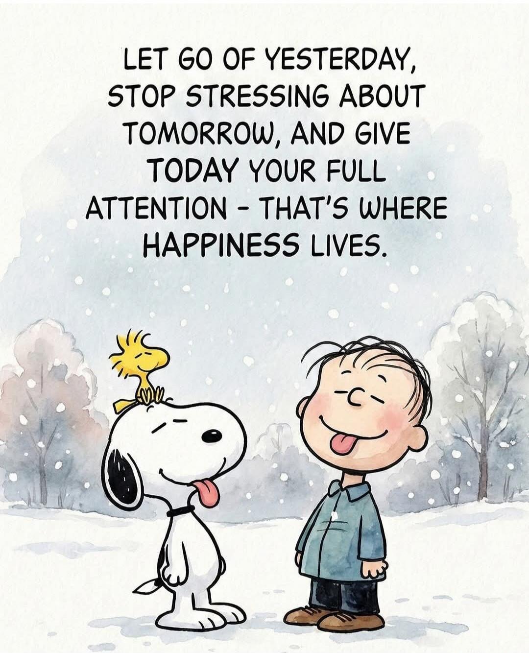 LET GO OF YESTERDAY, STOP STRESSING ABOUT TOMORROW, AND GIVE TODAY YOUR FULL ATTENTION - THAT'S WHERE HAPPINESS LIVES.