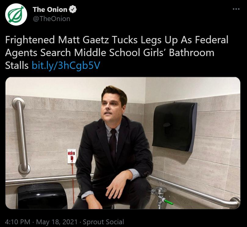 The Onion EOhTeT Frightened Matt Gaetz Tucks Legs Up As Federal ViV 101 iRNYETel o WYIfe o ISBYelgToTe R 114 i gl e o00 Stalls bitly3hCgb5V 410 PM May 18 2021 Sprout Social