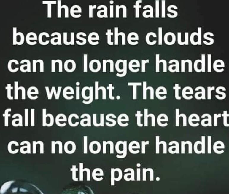 The rain falls because the clouds can no longer handle the weight The tears e LR TTEER G NG R Ty can no longer handle the paln