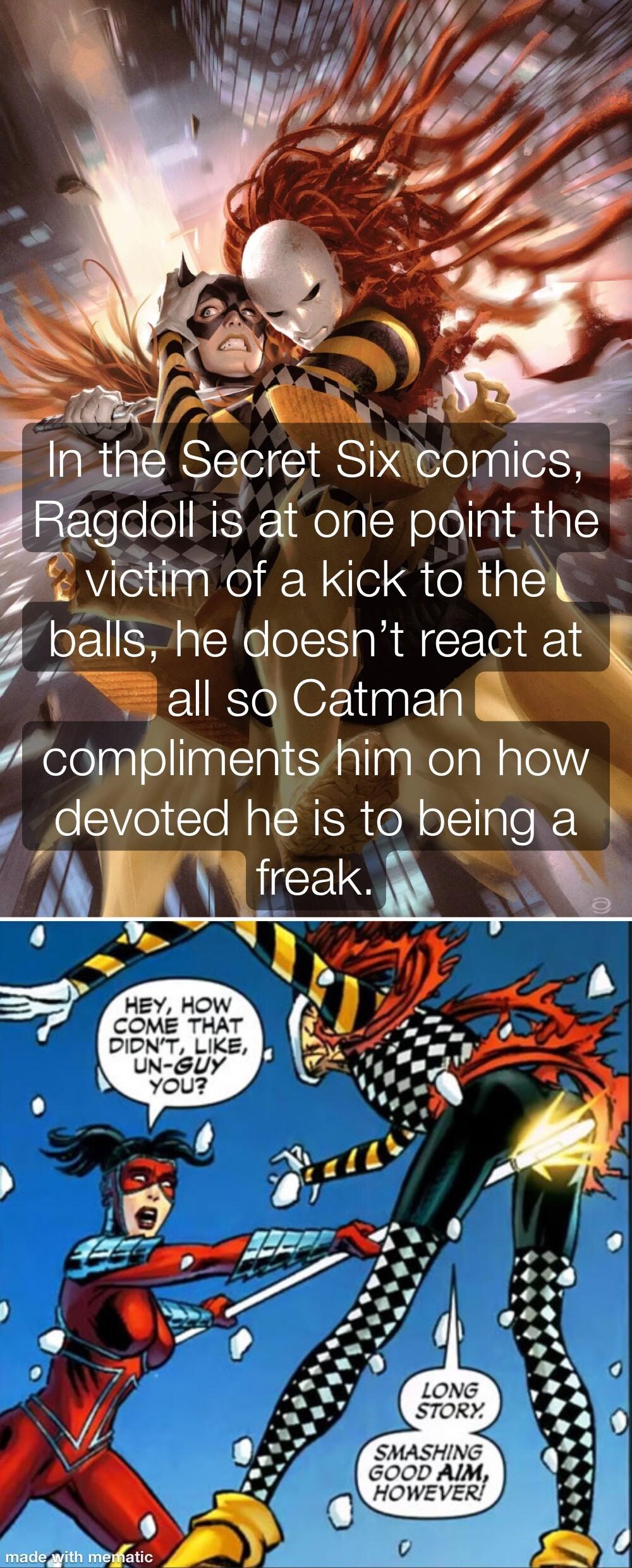 Ragdoll is dt one paint the 2 vietim of a kick to thex 4 balls he doesnt react at P all sqCatman 7compliments him on how s devoted he is to being a 4 freak N 4 B o NEY How b 7 COME THAT