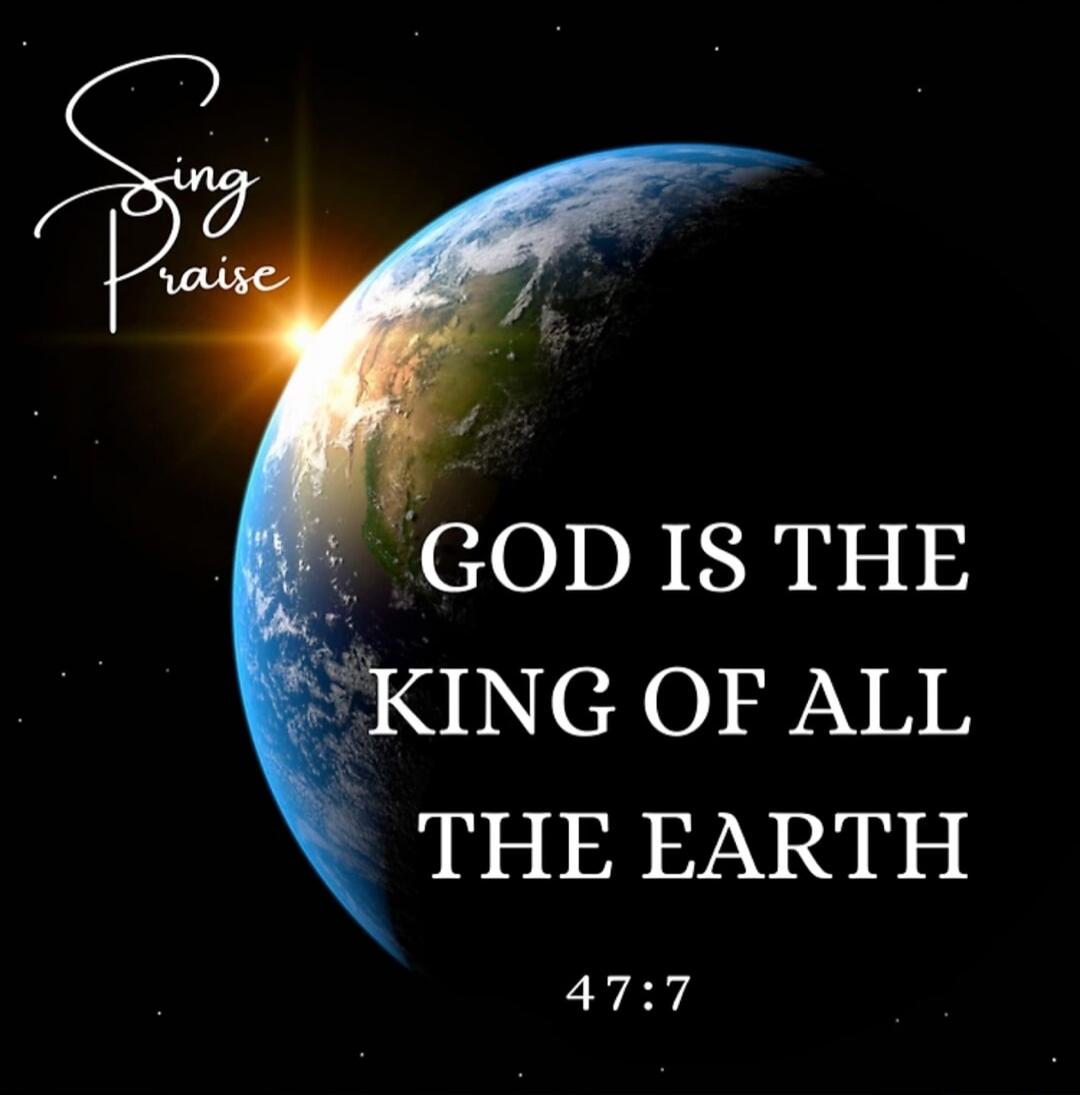Sing Praise GOD IS THE KING OF ALL THE EARTH 47:7