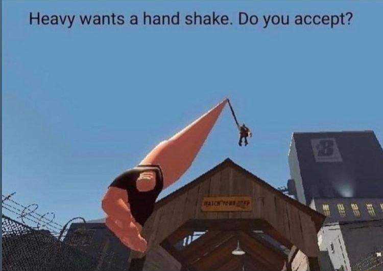 Heavy wants a hand shake Do you accept