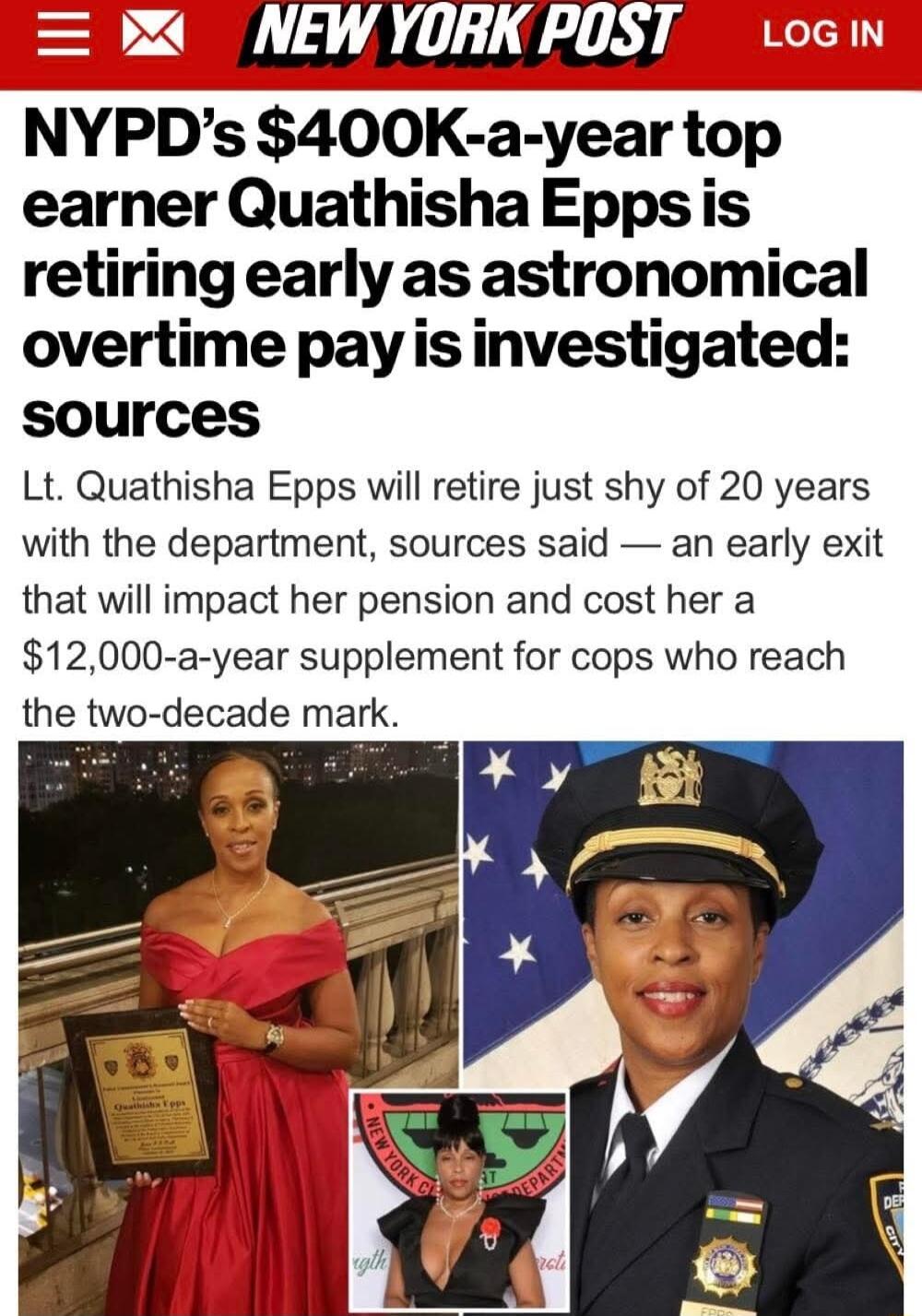B B 3 A 1 0T AT NYPDs 400K a year top earner Quathisha Eppsis retiring early as astronomical overtime pay is investigated sources Lt Quathisha Epps will retire just shy of 20 years with the department sources said an early exit that will impact her pension and cost her a 12000 a year supplement for cops who reach the two decade mark