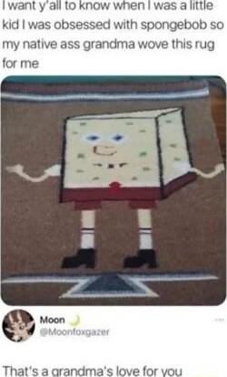 was a littie kid was obsessed with spongebob so my native ass grandma wove this rug for me