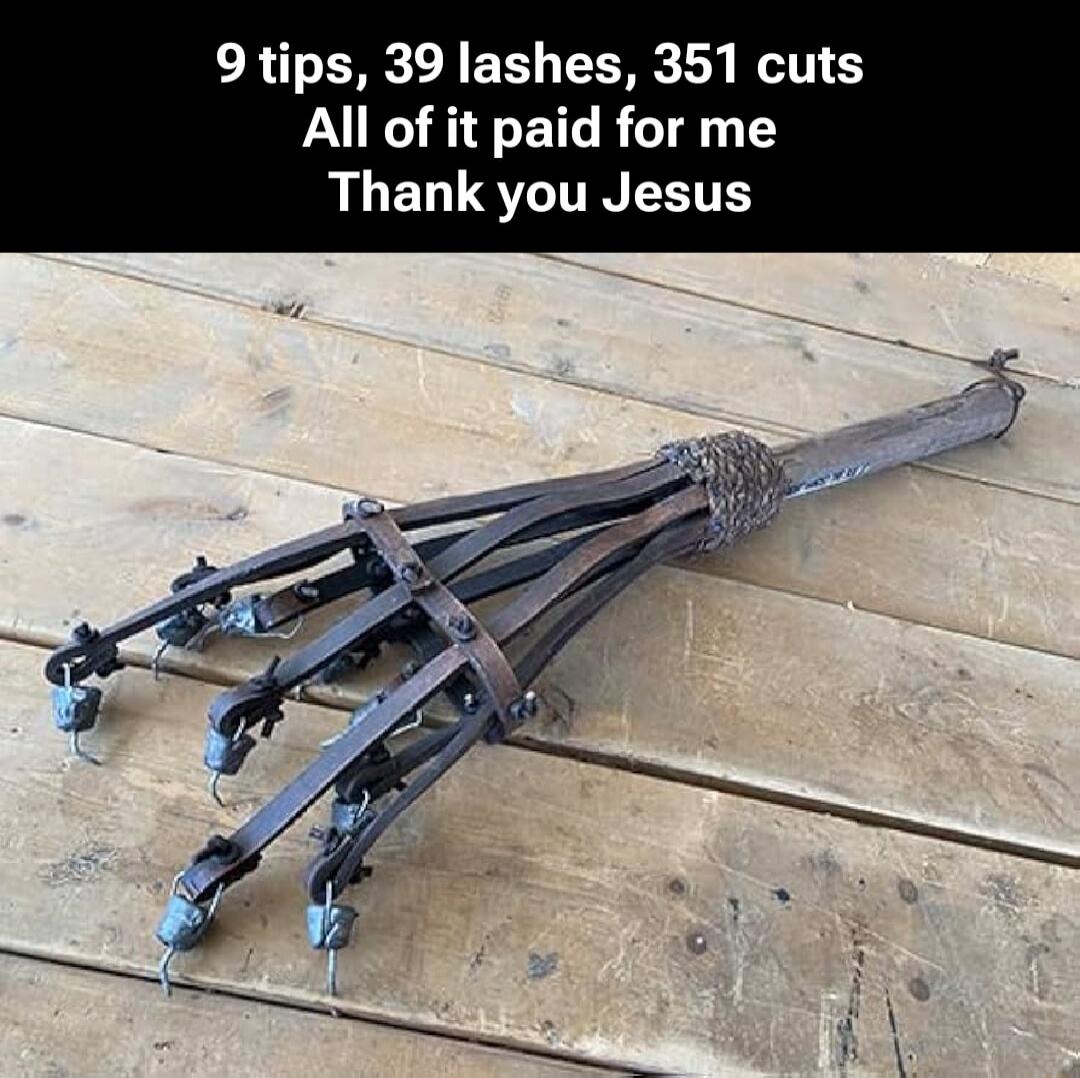 9 tips, 39 lashes, 351 cuts All of it paid for me Thank you Jesus