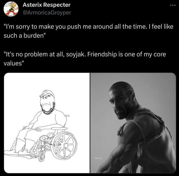 Asterix Respecter Im sorry to make you push me around all the time feel like such a burden Its no problem at all soyjak Friendship is one of my core values