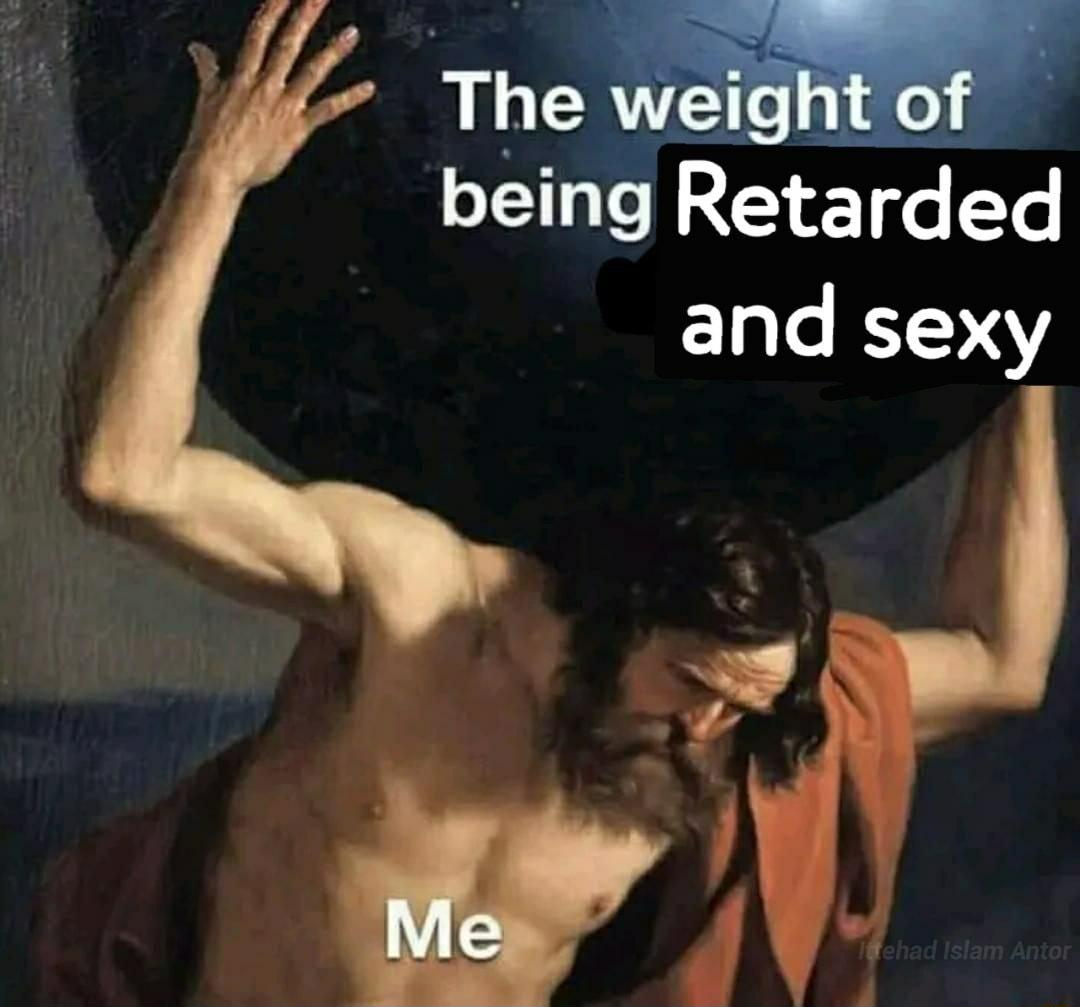 The weightof being Retarded