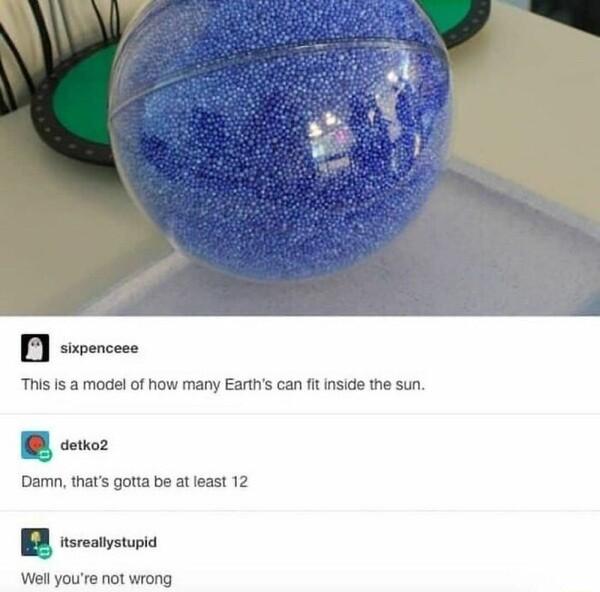 ssvencose This s a model of how many Earths can fit nside the sun e Damn thats gotia be at least 12 B isreaiystupia Well youre not wrong