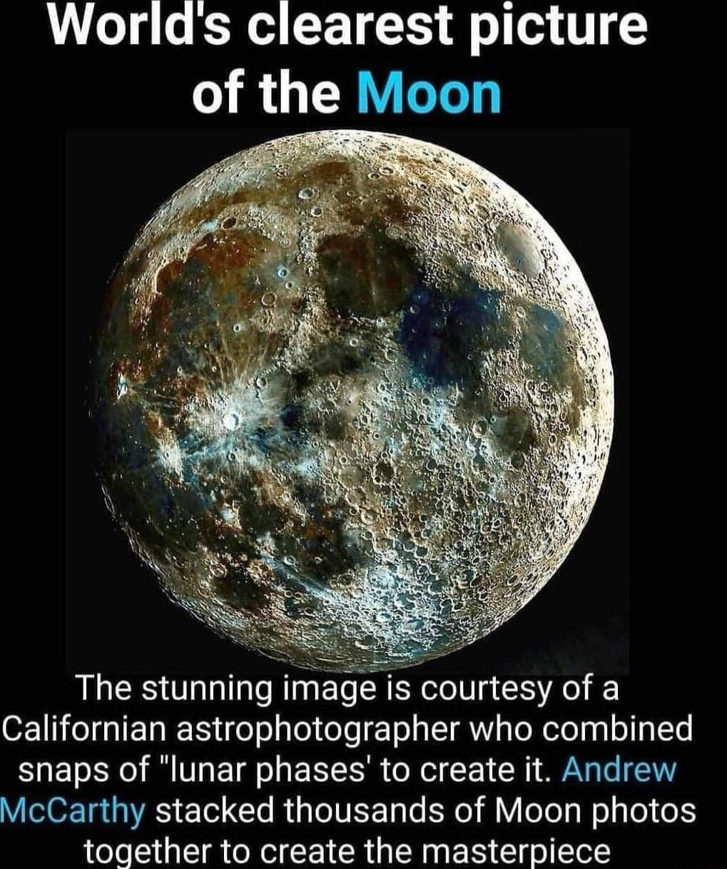 Worlds clearest picture of the Moon The stunning image is courtesy of a Californian astrophotographer who combined snaps of lunar phases to create it Andrew McCarthy stacked thousands of Moon photos together to create the masterpiece