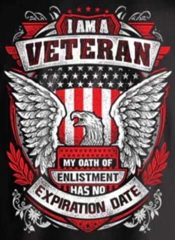 I AM A VETERAN MY OATH OF ENLISTMENT HAS NO EXPIRATION DATE