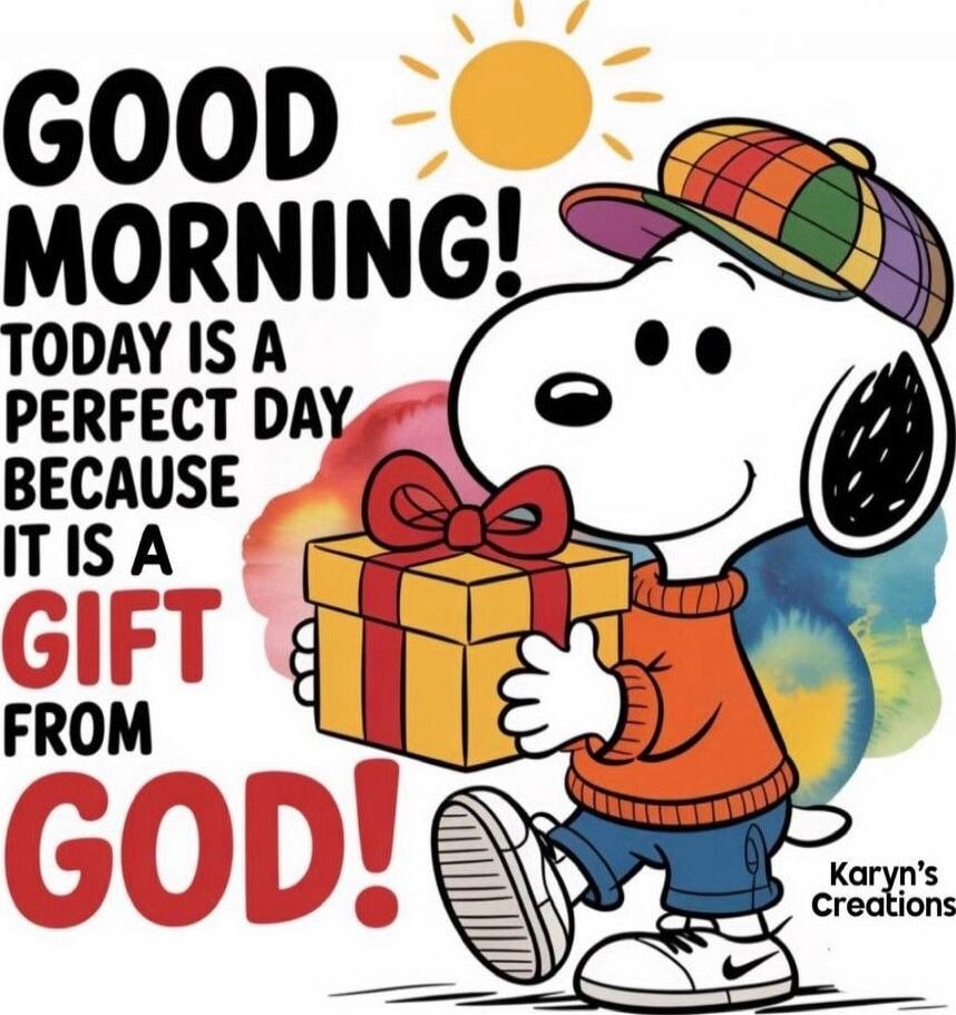 GOOD MORNING! TODAY IS A PERFECT DAY BECAUSE IT IS A GIFT FROM GOD! Karyn's Creations