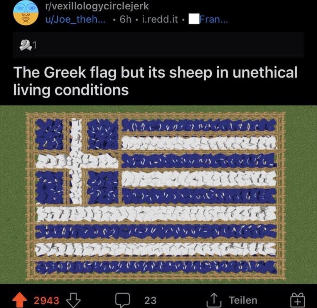 vexillologycirclejerk 6h ireddit I a The Greek flag but its sheep in unethical living conditions Teilen