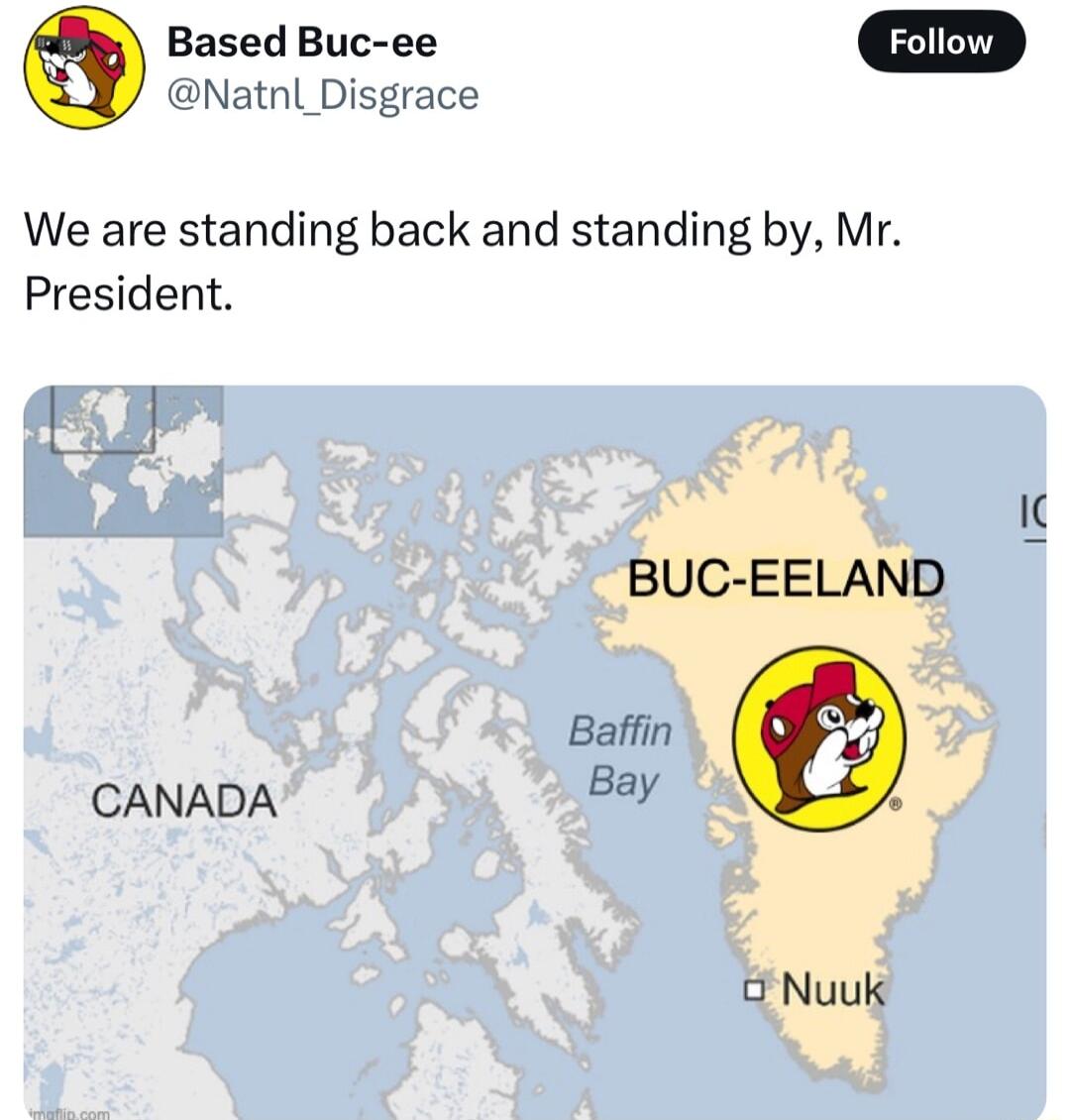 Based Buc ee D Natnl Disgrace We are standing back and standing by Mr President P 4 It BUC EELAND Baffin CANADA Ray 4 o Nuuk