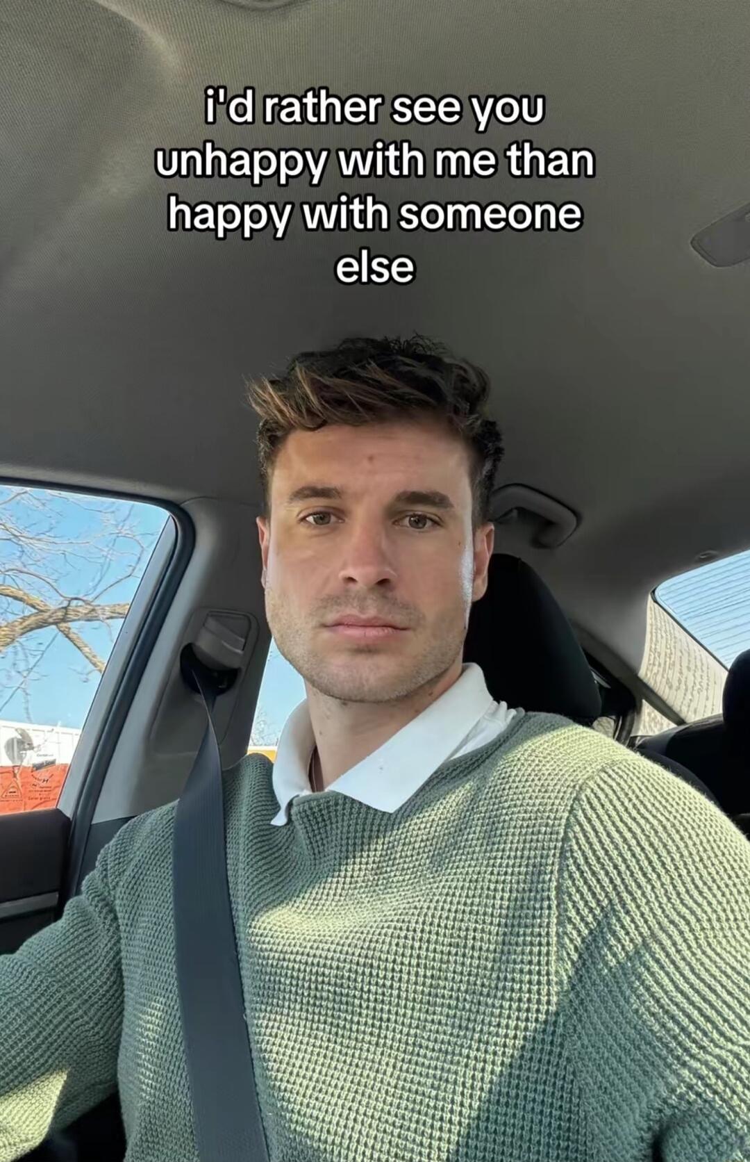 i'd rather see you unhappy with me than happy with someone else