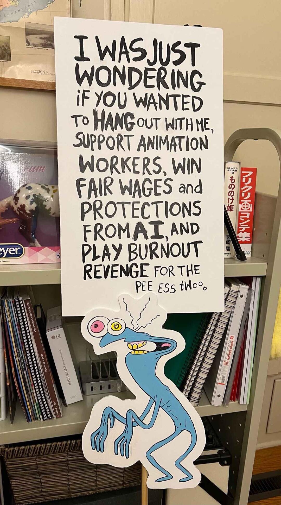 i TwhesT W 1 it L To HANG ouT Wi e SUPPORT ANIMATION WORKERS WIN FAR WAGES and PROTECTIONS FROMAT AND PLAY BURNOUT REVENGE ror THE PEE 55 to