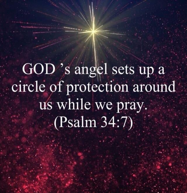 GOD's angel sets up a circle of protection around us while we pray. (Psalm 34:7)