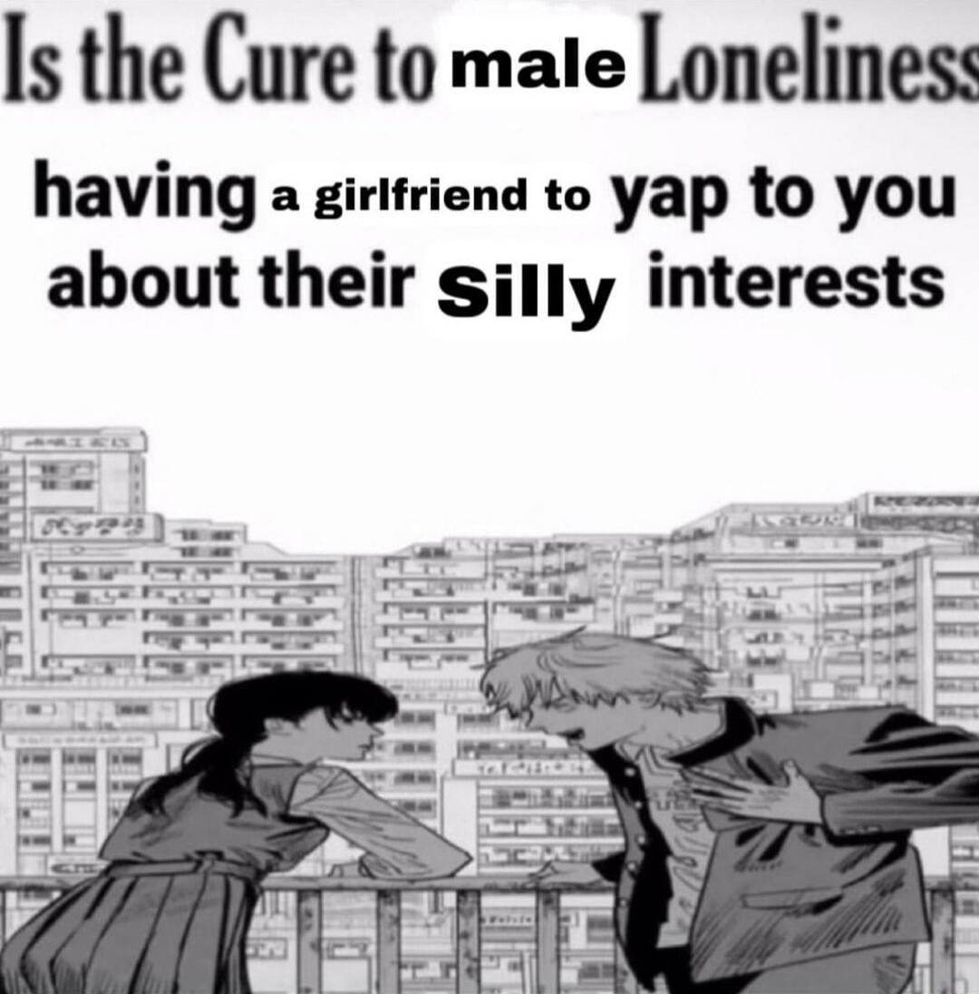 Is the Cure to mate Lonelines having a ginfriend to yap to you about their silly interests