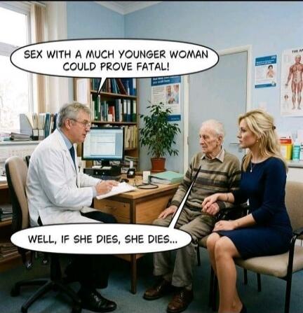 SEX WITH A MUCH YOUNGER WOMAN COULD PROVE FATAL! WELL, IF SHE DIES, SHE DIES...