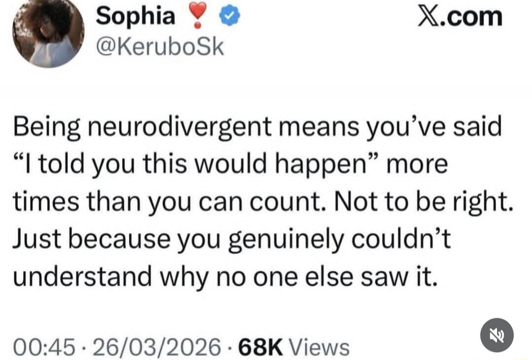 Being neurodivergent means you've said “I told you this would happen” more times than you can count. Not to be right. Just because you genuinely couldn't understand why no one else saw it.