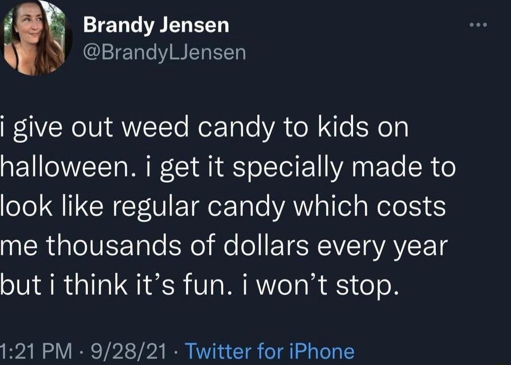 E TEN G EREED TR CEIEUCYWEREE give out weed candy to kids on pEWEIT Ml S ol E VA ETe R o ole Y INCRET IF TRTale VAW slel s el 36 me thousands of dollars every year but i think its fun i wont stop 121 PM 92821 Twitter for iPhone