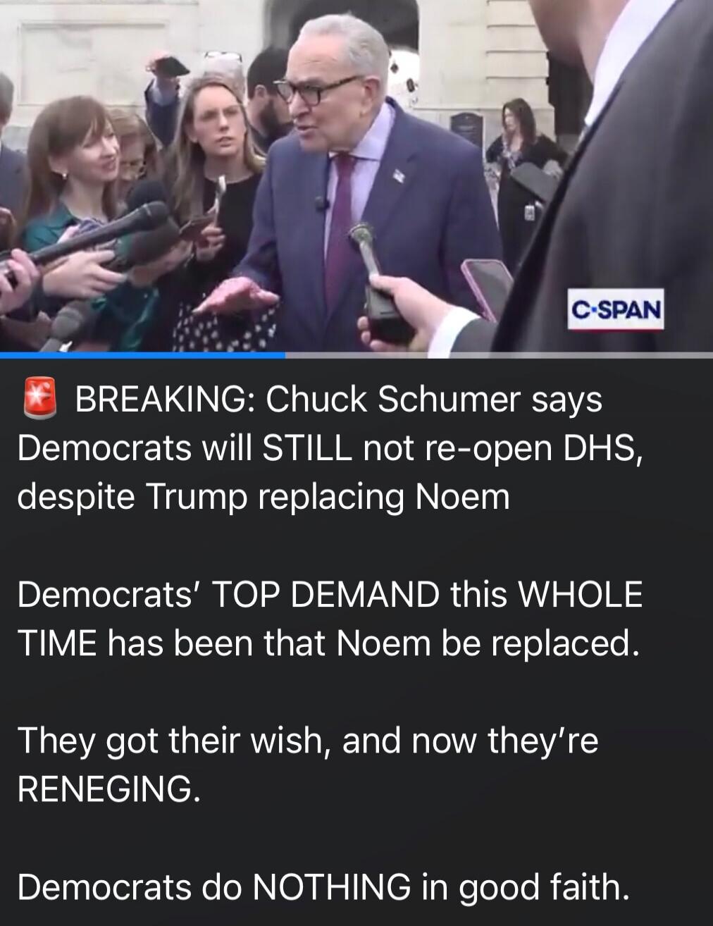 BREAKING: Chuck Schumer says Democrats will STILL not re-open DHS, despite Trump replacing Noem. Democrats' TOP DEMAND this WHOLE TIME has been that Noem be replaced. They got their wish, and now they're RENEGING. Democrats do NOTHING in good faith.