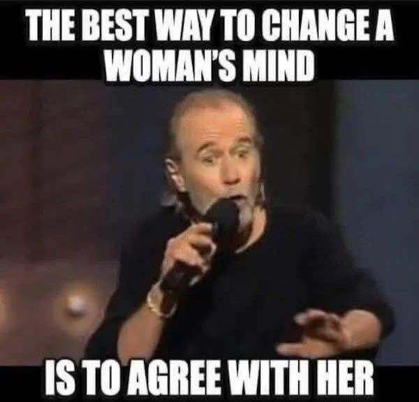 THE BEST WAY TO CHANGE A WOMAN'S MIND IS TO AGREE WITH HER