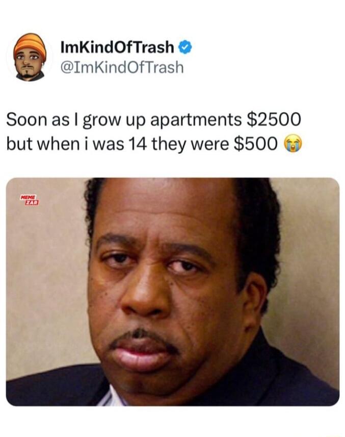 ImKindOfTrash ImKindOfTrash Soon as grow up apartments 2500 but when i was 14 they were 500