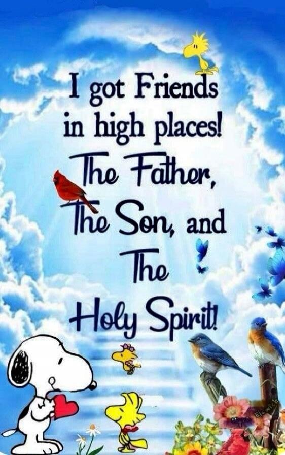 I got Friends in high places! The Father, The Son, and The Holy Spirit!