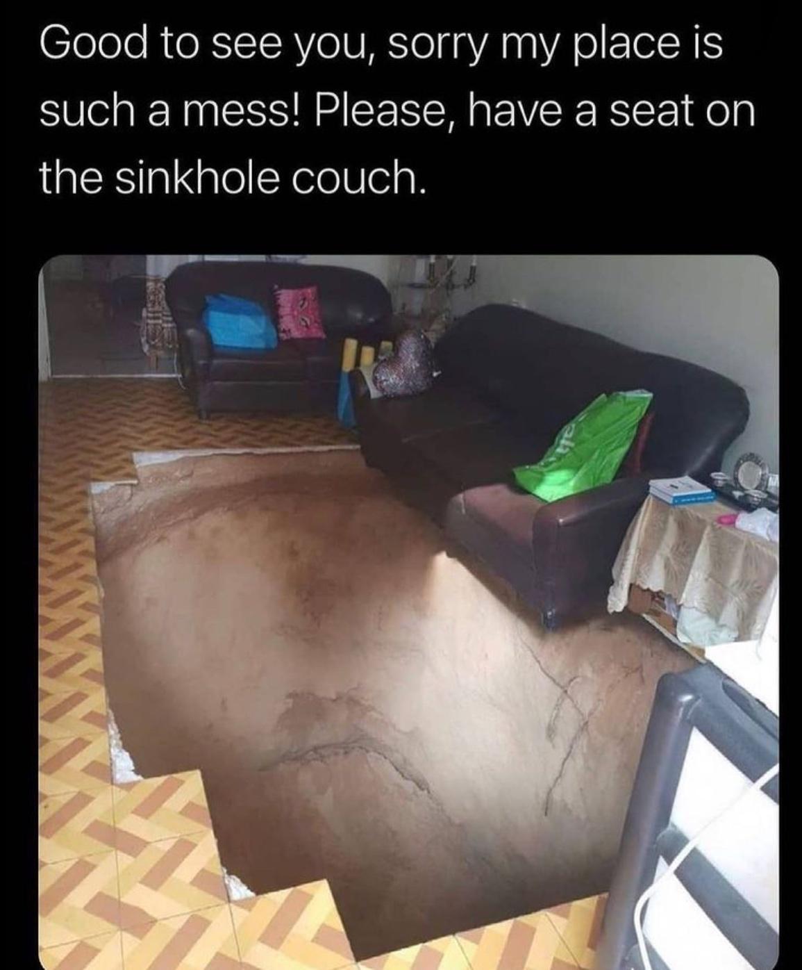CloloJe RTORITAVeIVIYo s aYA A VA Ol oelR TS such a mess Please have a seat on the sinkhole couch