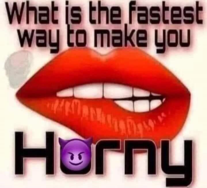 What is the fastest way to make you horny [devil emoji]