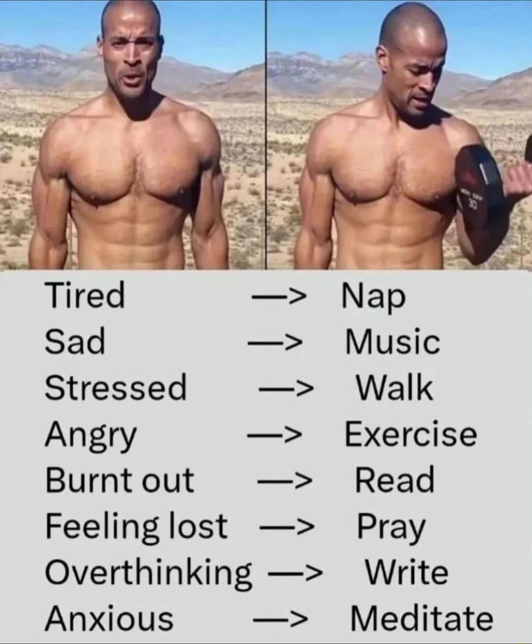 Tired -> Nap, Sad -> Music, Stressed -> Walk, Angry -> Exercise, Burnt out -> Read, Feeling lost -> Pray, Overthinking -> Write, Anxious -> Meditate.