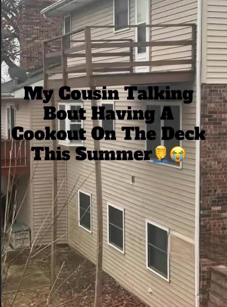 My Cousin Talking Bout Having A Cookout On The Deck This Summer 🤷‍♂️😭