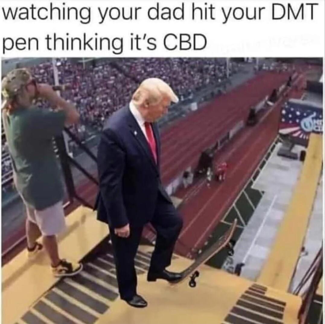 watching your dad hit your DMT pen thinking its CBD b i 2 A p Ly figp 8 y A 4