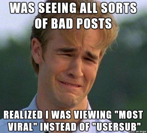 MES YL SlliTiS OF BAD POSTS _4 REALIZED WASIVIEWING MOST S VIRALZINSTEADOFGUSERSUB