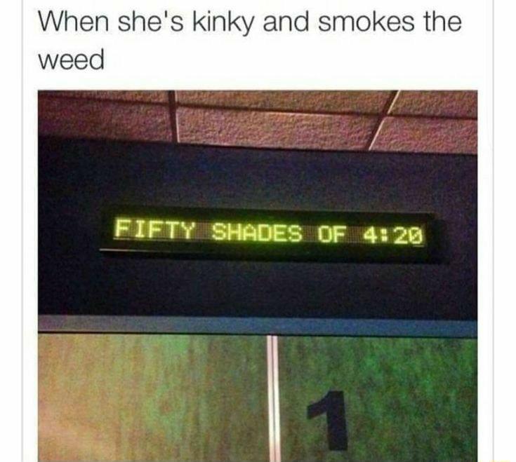 When shes kinky and smokes the weed